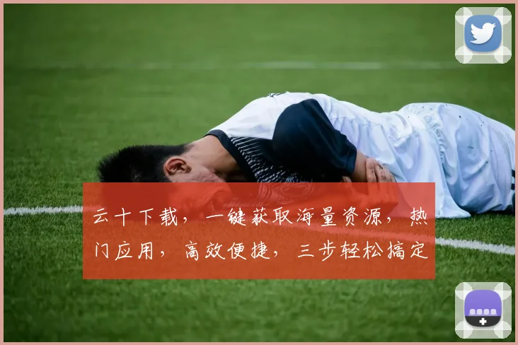 云十下载，一键获取海量资源，热门应用，高效便捷，三步轻松搞定，不容错过
